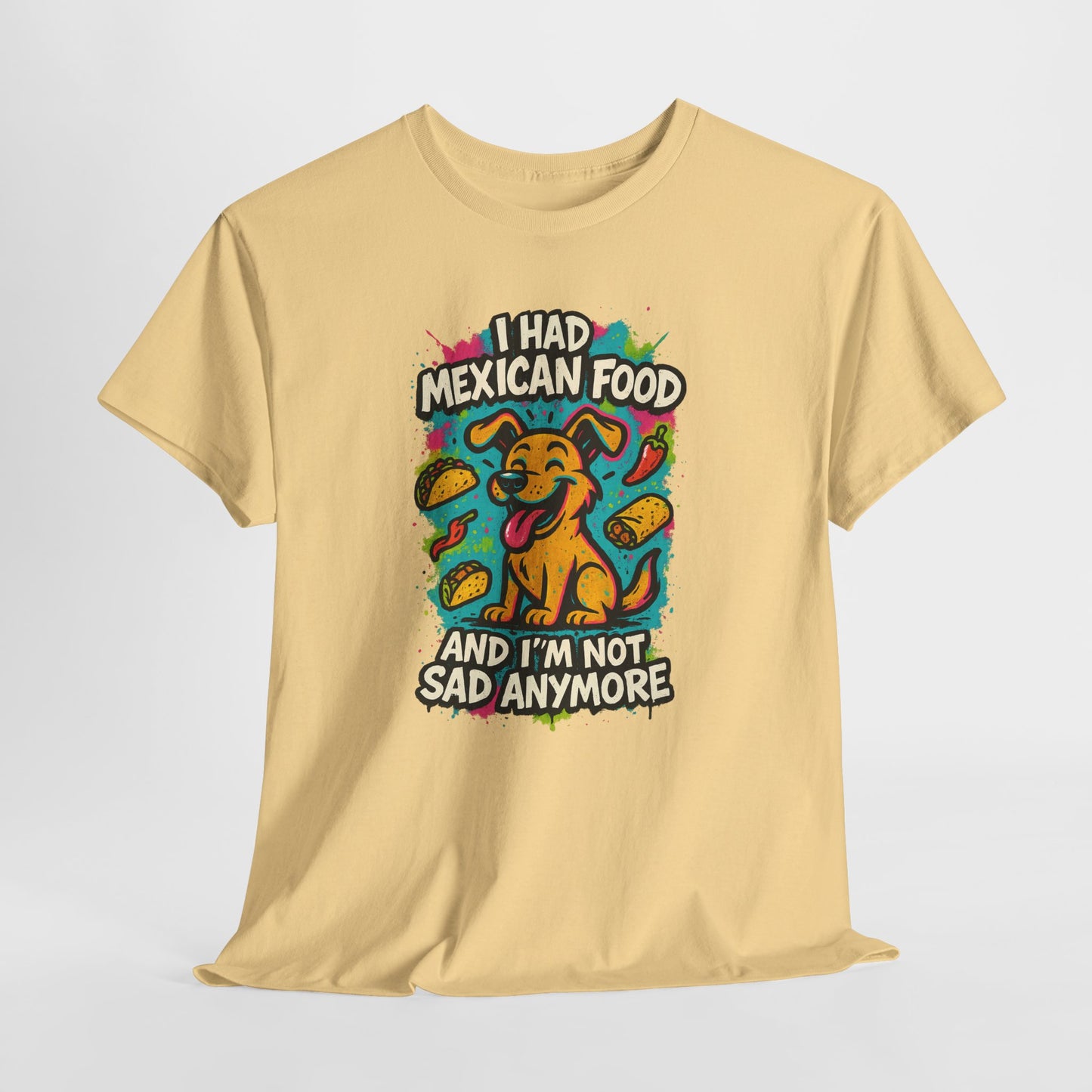 I had Mexican food and I'm not sad anymore - Shirt