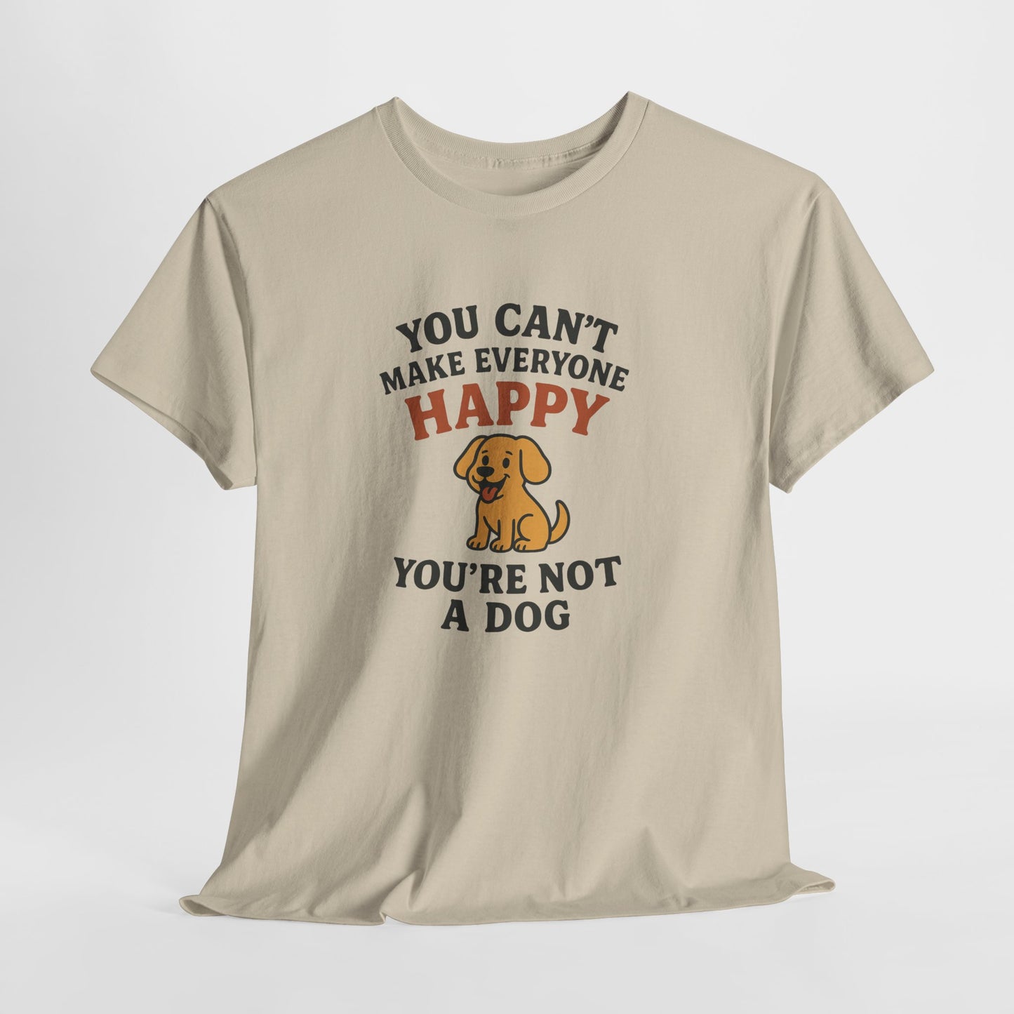Can't make everyone happy - You're Not a dog Shirt
