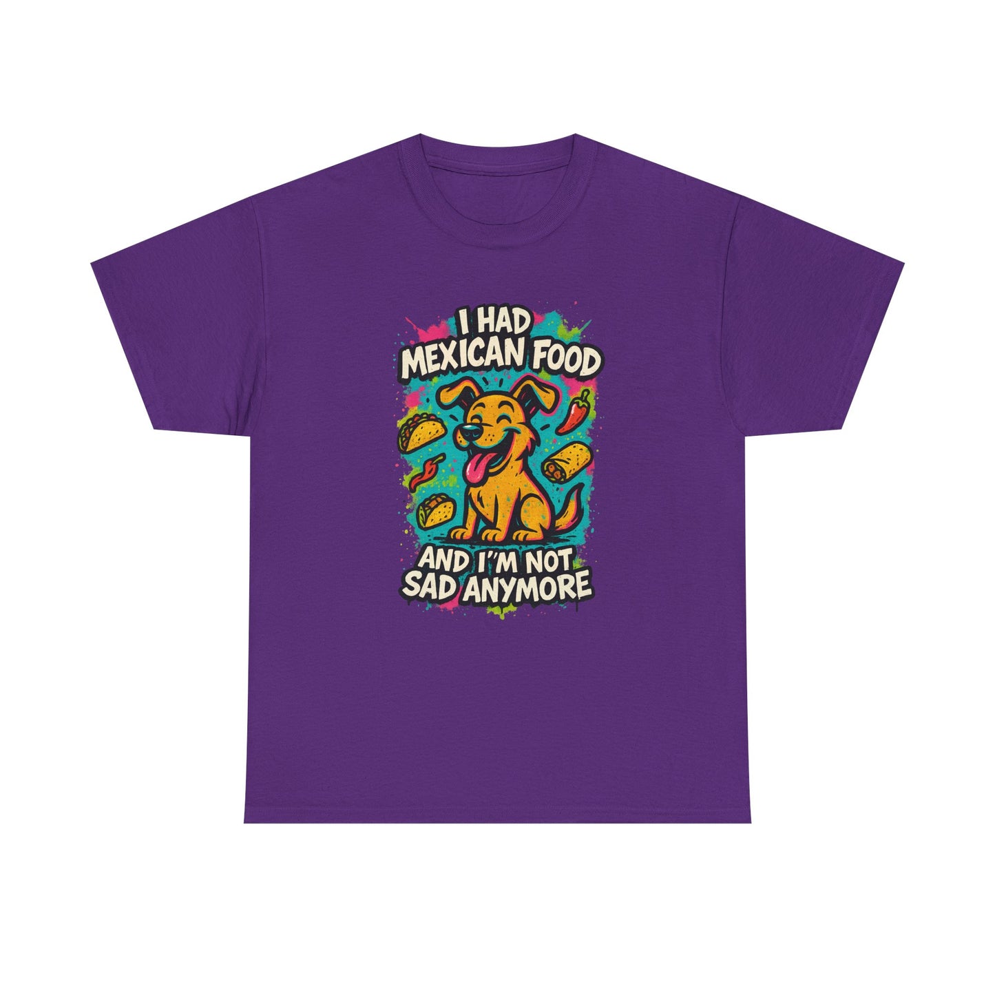 I had Mexican food and I'm not sad anymore - Shirt