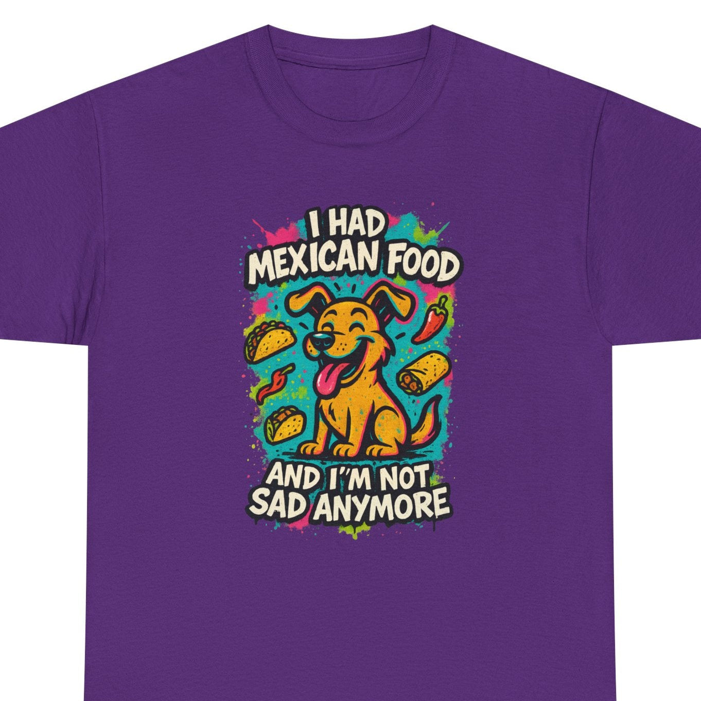 I had Mexican food and I'm not sad anymore - Shirt