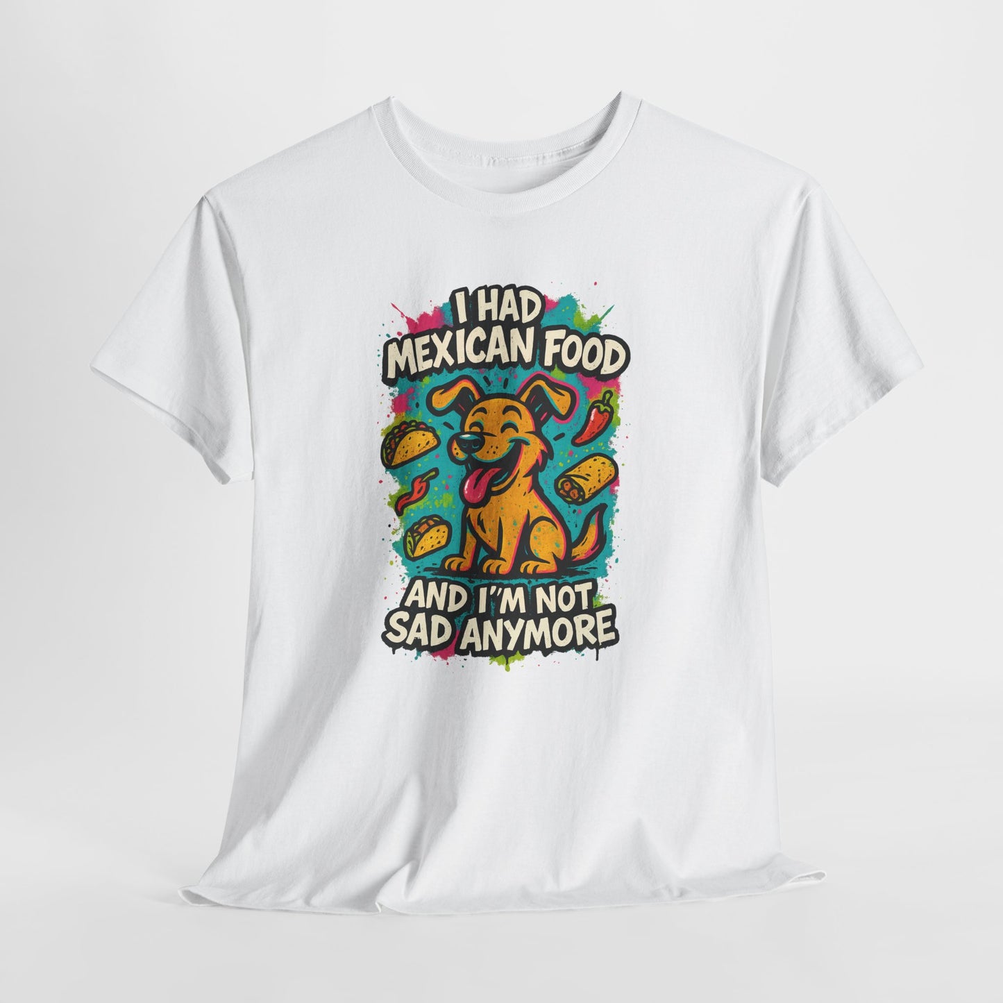 I had Mexican food and I'm not sad anymore - Shirt