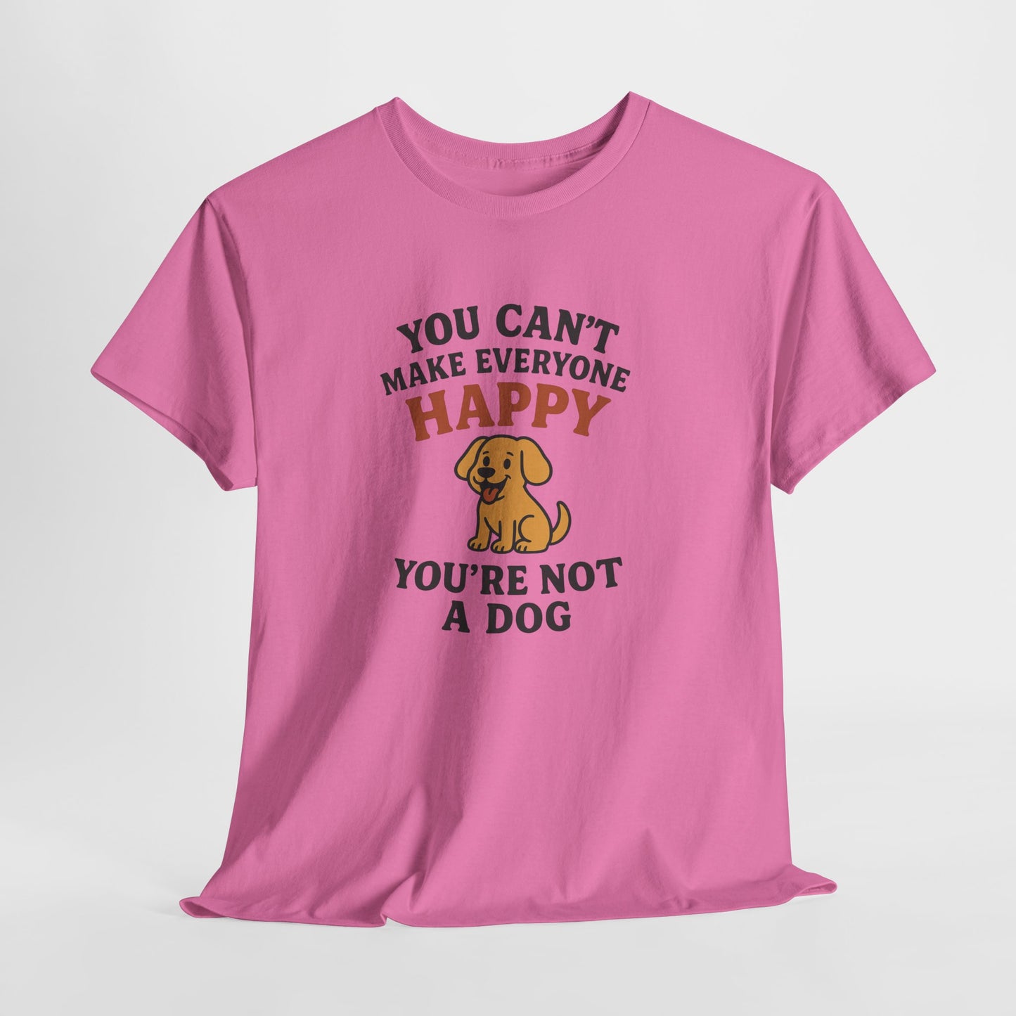 Can't make everyone happy - You're Not a dog Shirt