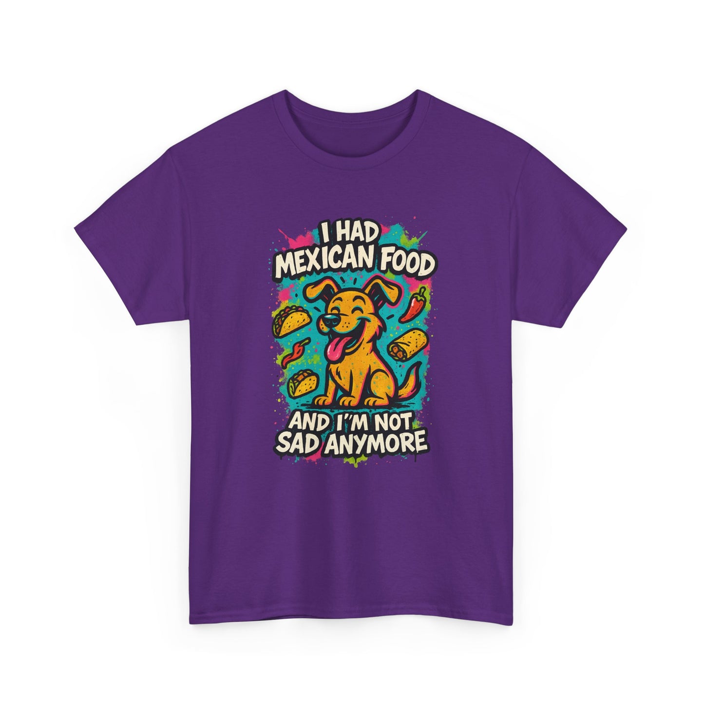 I had Mexican food and I'm not sad anymore - Shirt