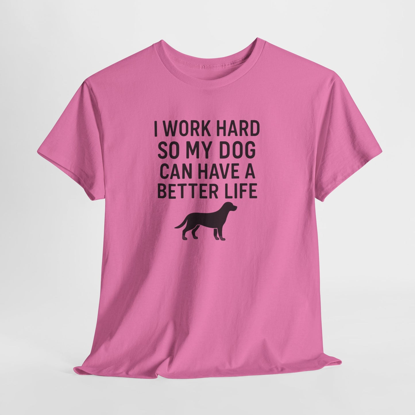 I work hard so my dog can have a better life
