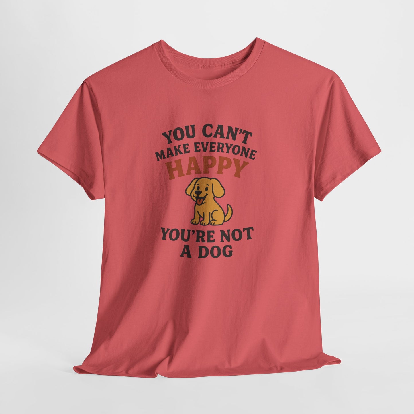 Can't make everyone happy - You're Not a dog Shirt