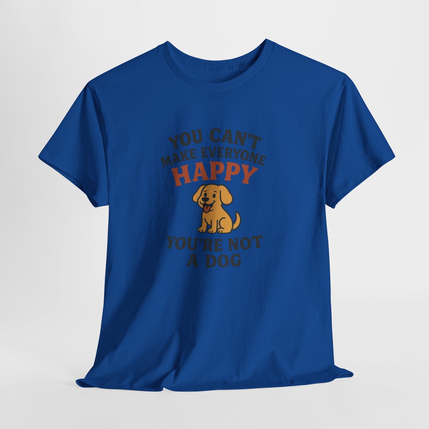 Can't make everyone happy - You're Not a dog Shirt