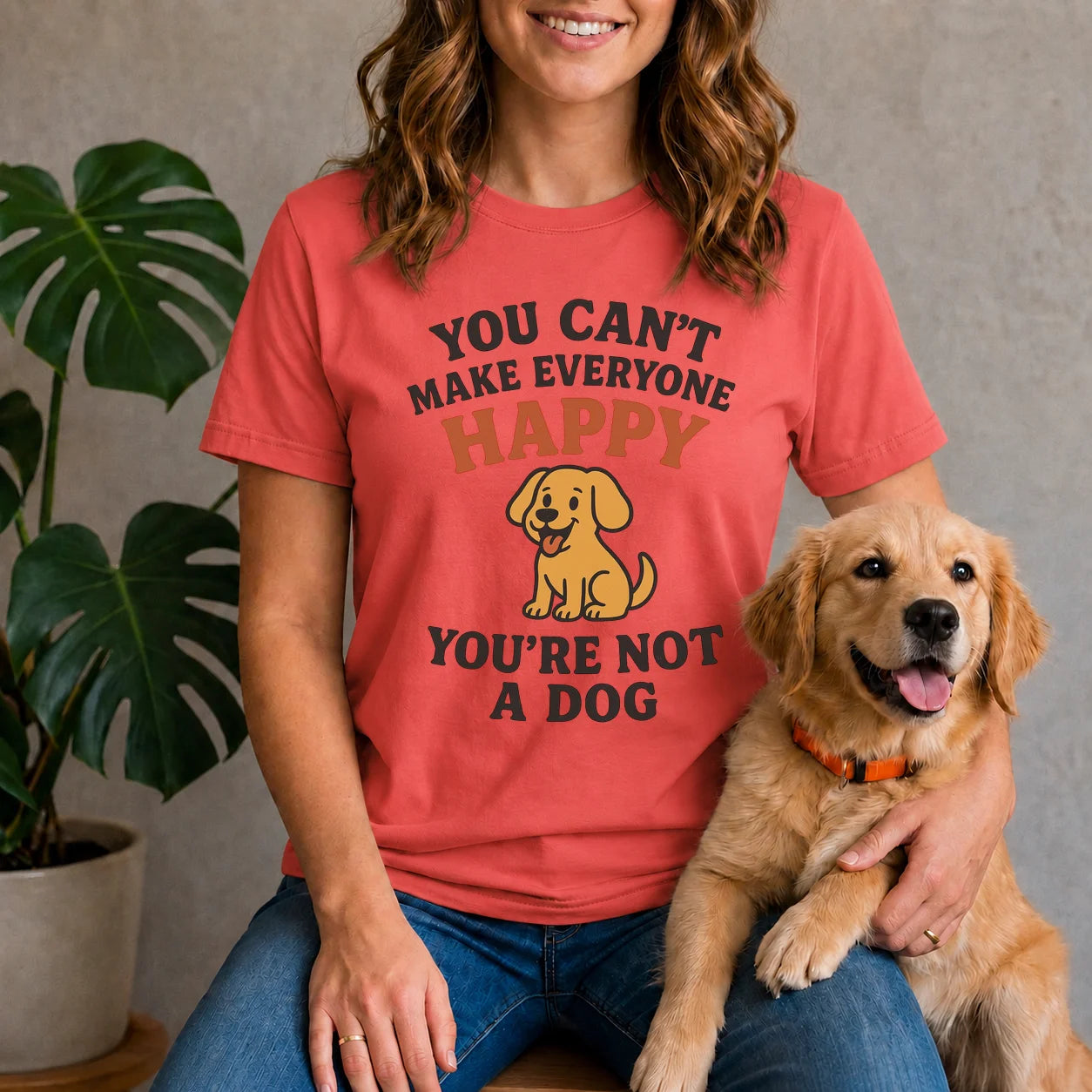 Can't make everyone happy - You're Not a dog Shirt