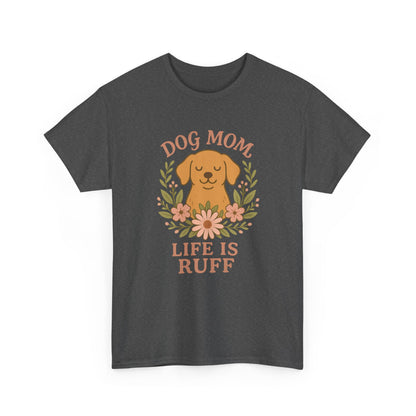 Dog Mom Life is Ruff Shirt