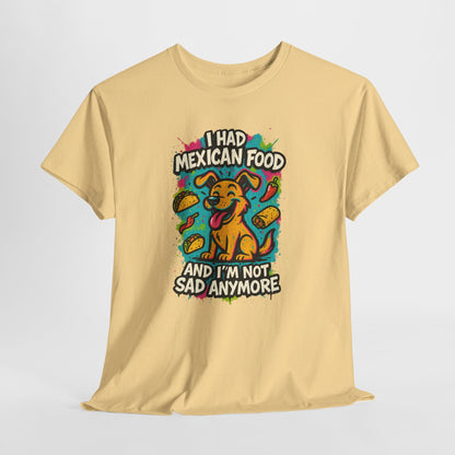 I had Mexican food and I'm not sad anymore - Shirt