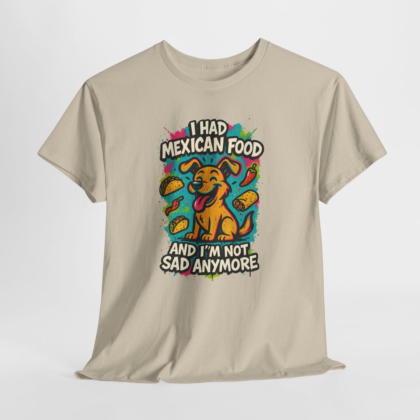 I had Mexican food and I'm not sad anymore - Shirt