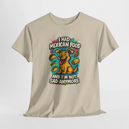 I had Mexican food and I'm not sad anymore - Shirt