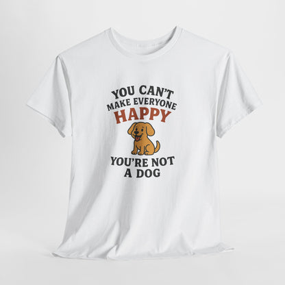 Can't make everyone happy - You're Not a dog Shirt