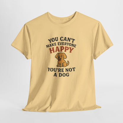 Can't make everyone happy - You're Not a dog Shirt