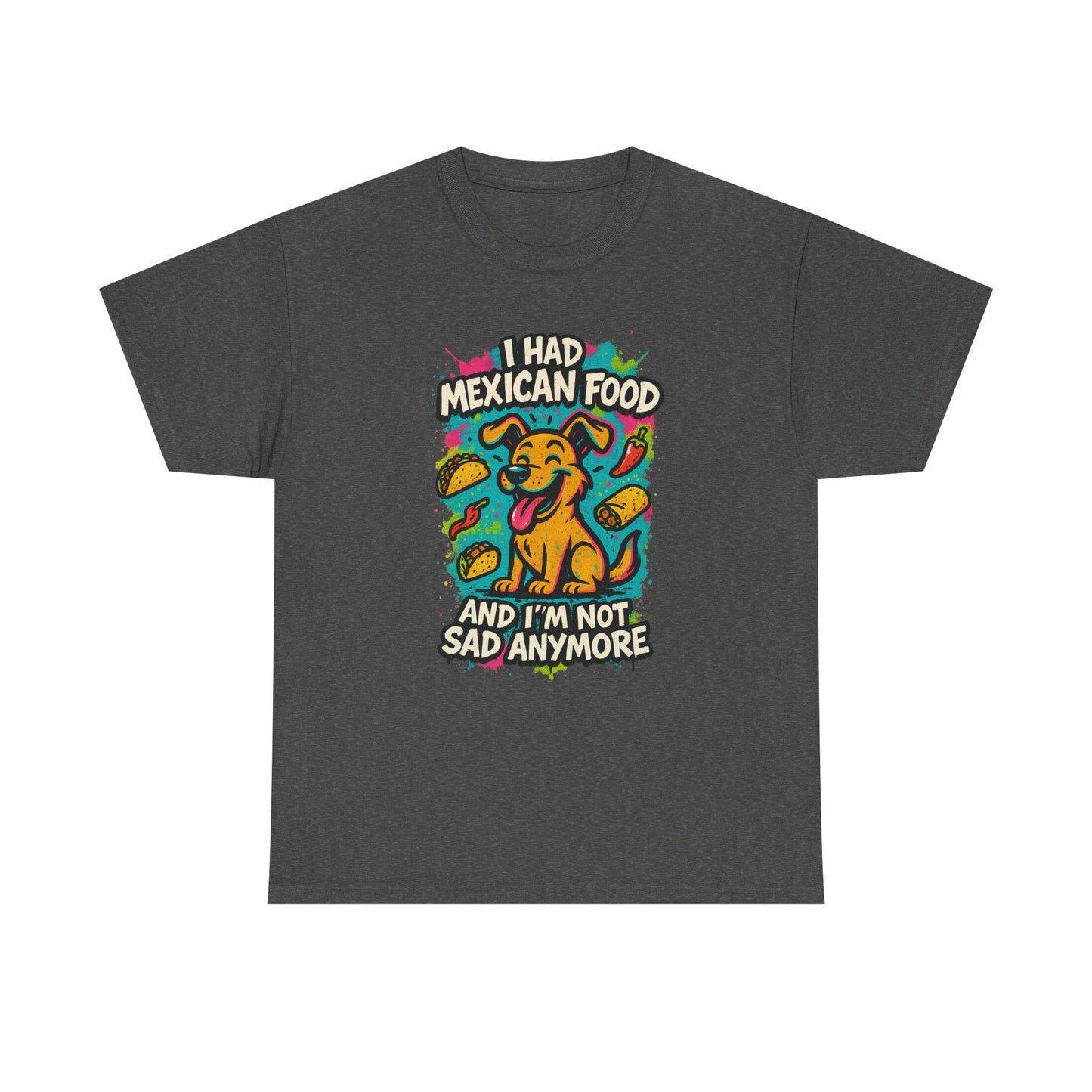 I had Mexican food and I'm not sad anymore - Shirt