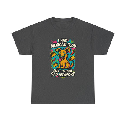I had Mexican food and I'm not sad anymore - Shirt