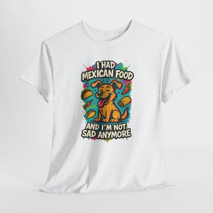 I had Mexican food and I'm not sad anymore - Shirt