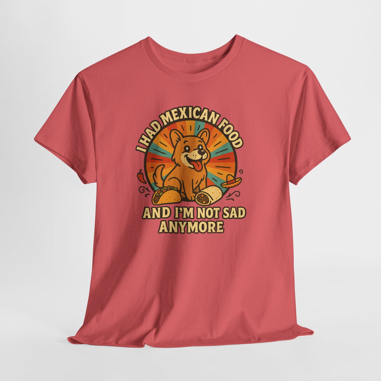 I had mexican food and im not sad anymore Shirt