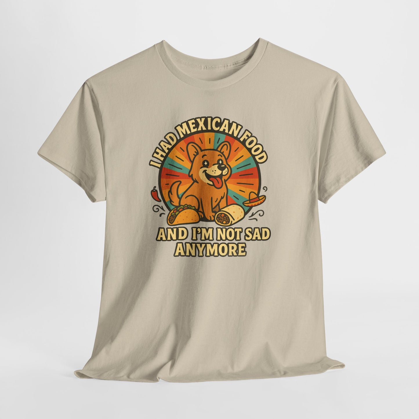 I had mexican food and im not sad anymore Shirt