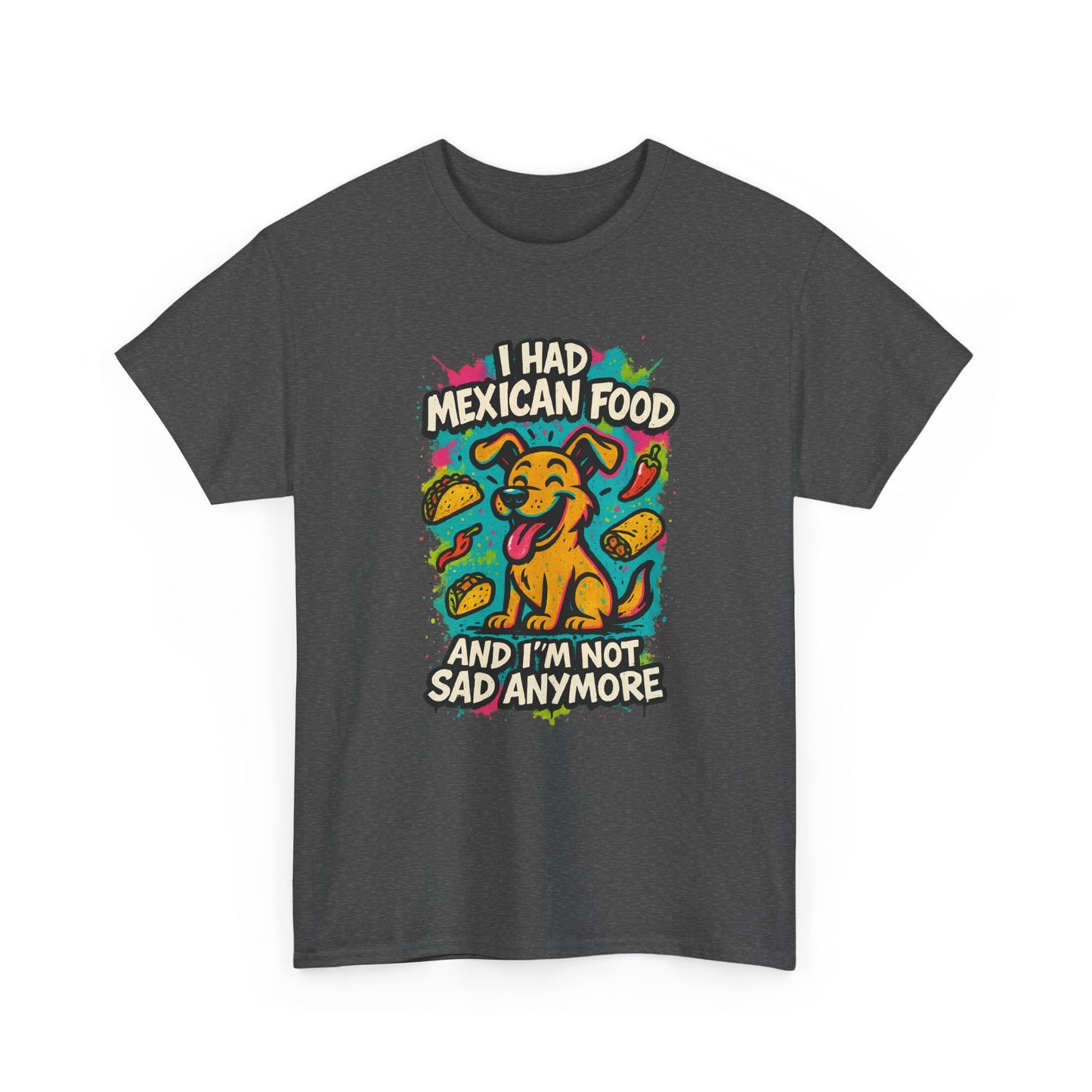 I had Mexican food and I'm not sad anymore - Shirt