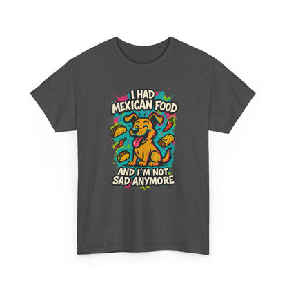 I had Mexican food and I'm not sad anymore - Shirt