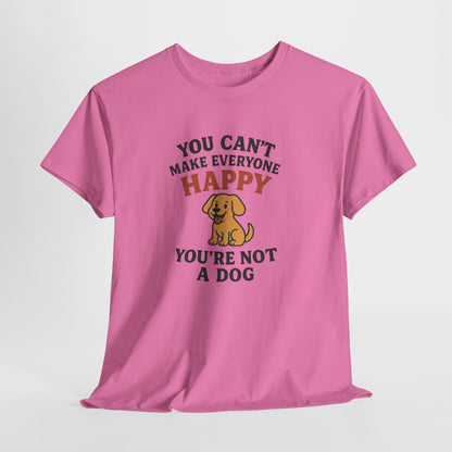 Can't make everyone happy - You're Not a dog Shirt