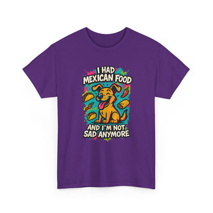I had Mexican food and I'm not sad anymore - Shirt
