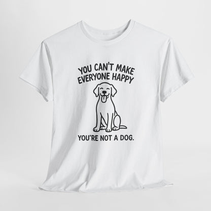 You can't make everyone happy - You're Not a dog Shirt