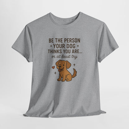 Be the person you dog thinks you are, or at least try