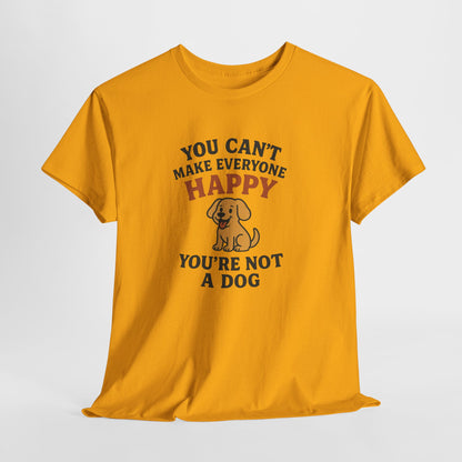 Can't make everyone happy - You're Not a dog Shirt