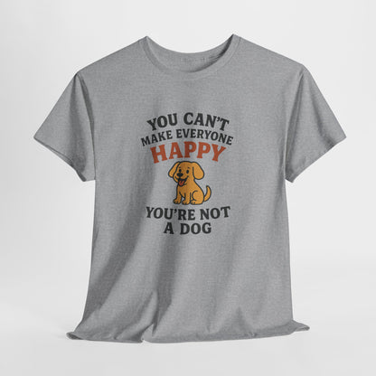 Can't make everyone happy - You're Not a dog Shirt