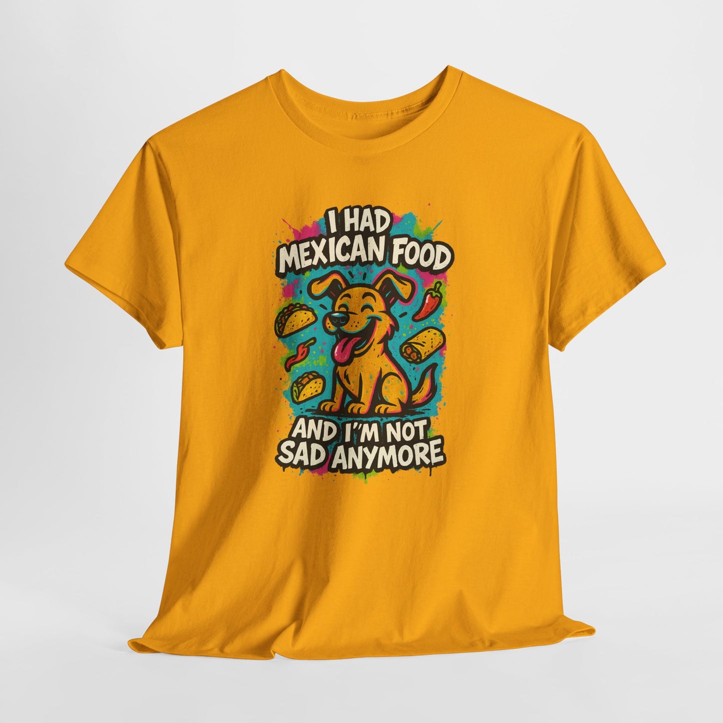 I had Mexican food and I'm not sad anymore - Shirt