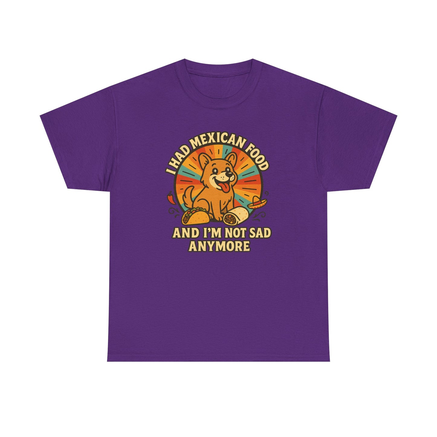 I had mexican food and im not sad anymore Shirt