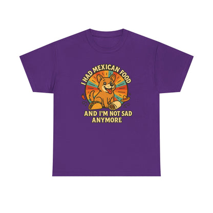 I had mexican food and im not sad anymore Shirt