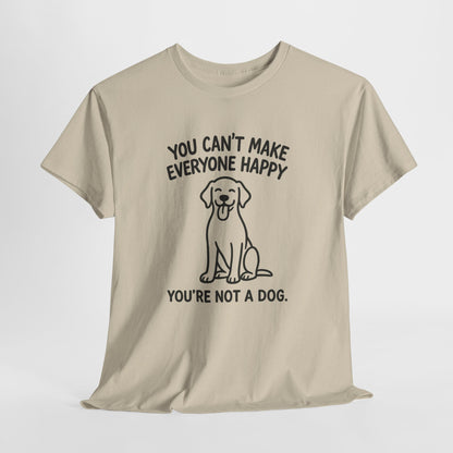 You can't make everyone happy - You're Not a dog Shirt
