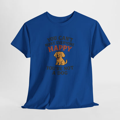 Can't make everyone happy - You're Not a dog Shirt