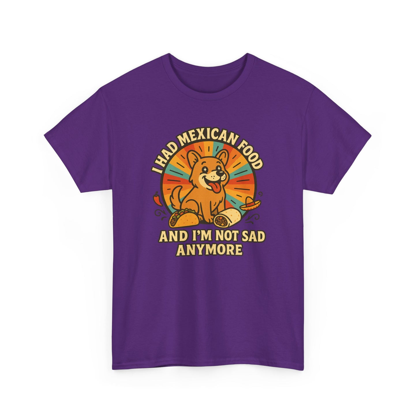I had mexican food and im not sad anymore Shirt