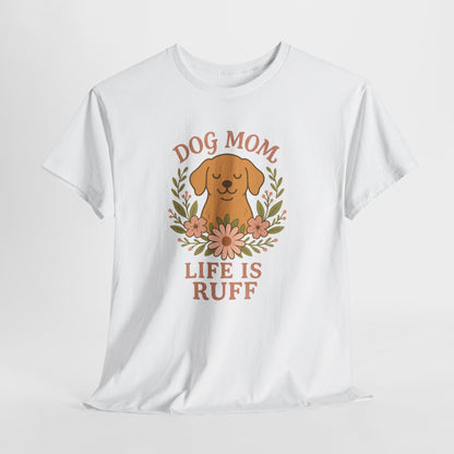 Dog Mom Life is Ruff Shirt