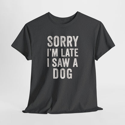Sorry I'm Late I Saw a Dog Shirt