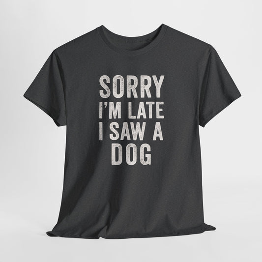 Sorry I'm Late I Saw a Dog Shirt