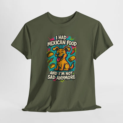 I had Mexican food and I'm not sad anymore - Shirt