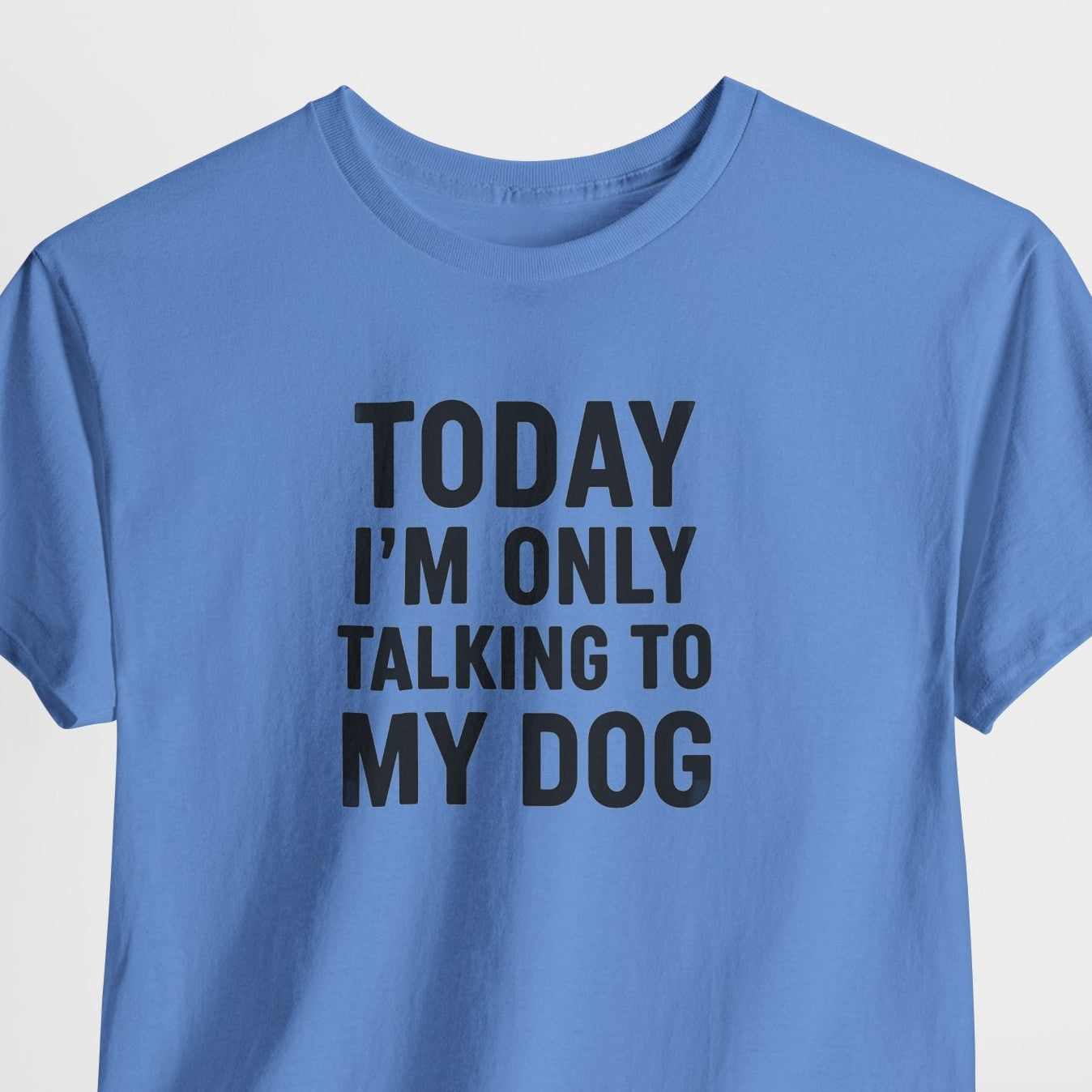 Blue t-shirt with black text 'Today I'm only talking to my dog'