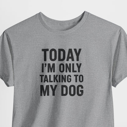 Today Im Only Talking To My Dog Shirt