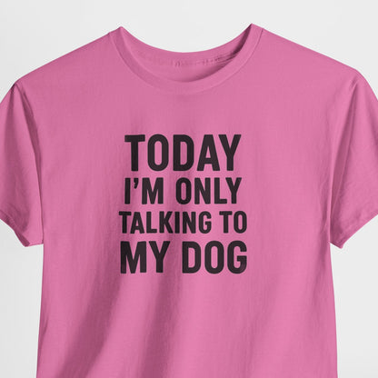 Pink t-shirt with black text 'TODAY I'M ONLY TALKING TO MY DOG' 