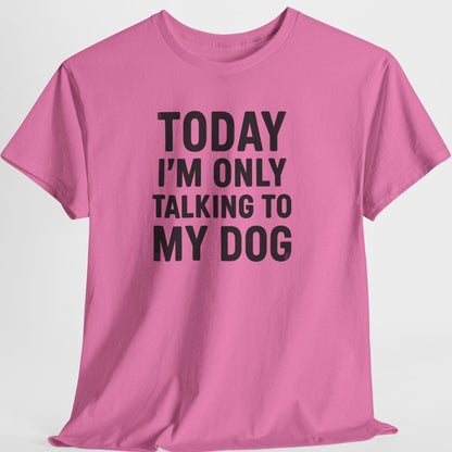 Pink t-shirt with black text 'Today I'm only talking to my dog' on a white background