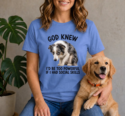 God Knew I'd Be Too Powerful Australian Shepherd Shirt