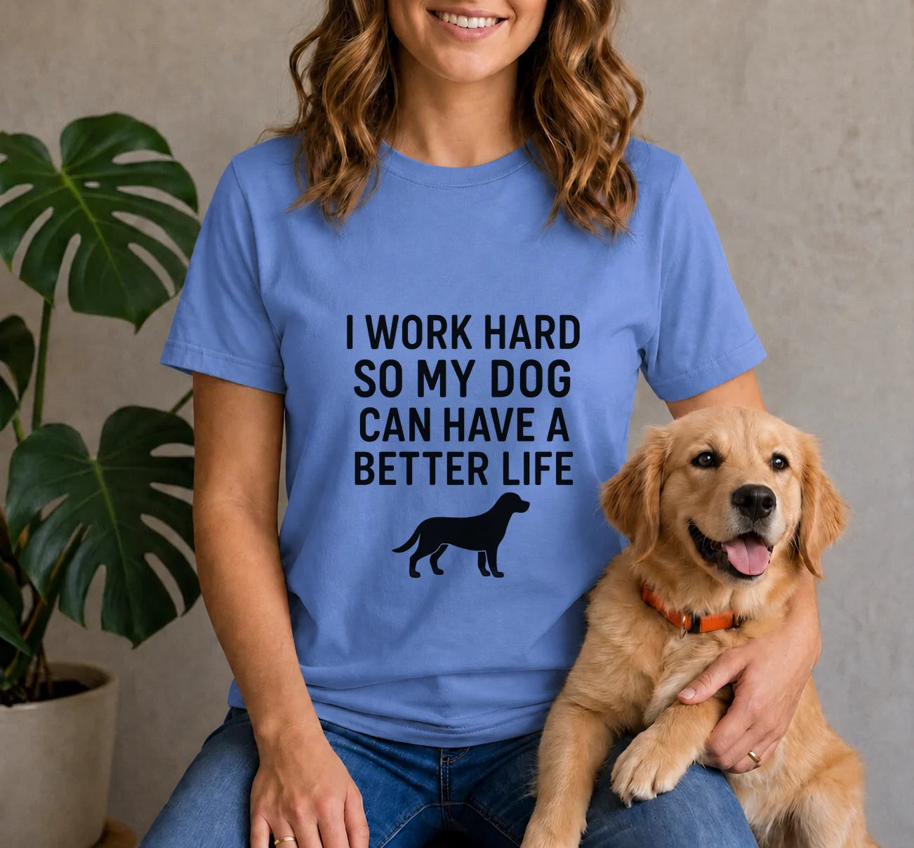 I work hard so my dog can have a better life