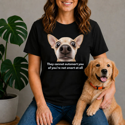 They cannot outsmart you if you're not smart at all shirt