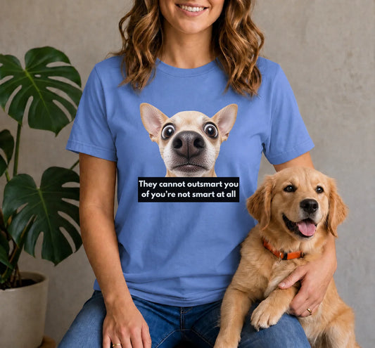 They cannot outsmart you if you're not smart at all shirt
