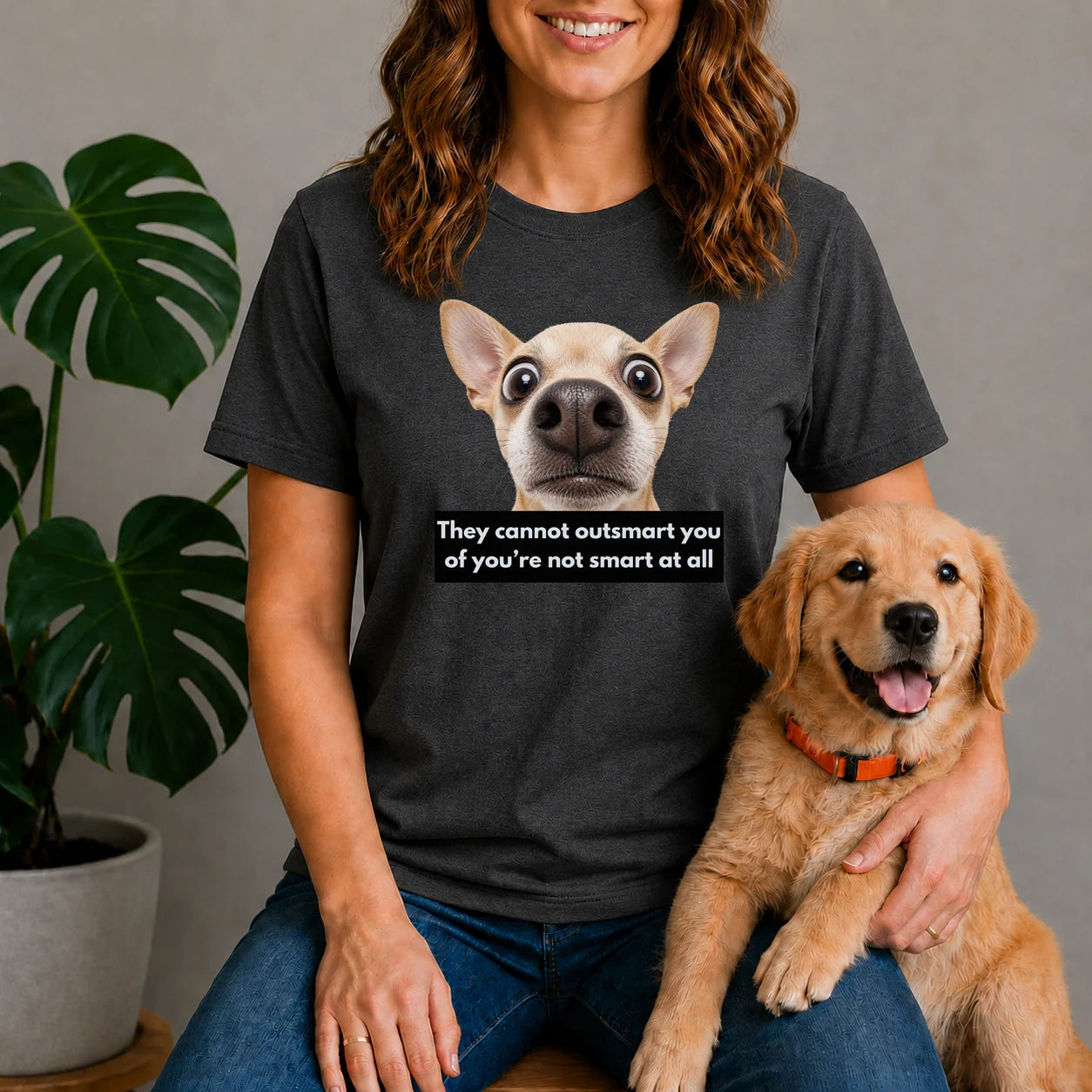 They cannot outsmart you if you're not smart at all shirt