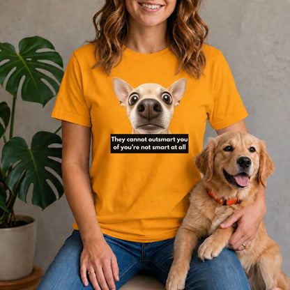 They cannot outsmart you if you're not smart at all shirt